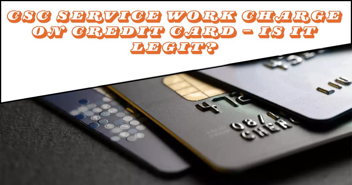 CSC Service Work Charge on Credit Card – Is it Legit?